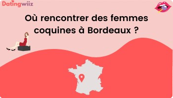 TOP 6 des lieux pour rencontrer des femmes coquine à Bordeaux
